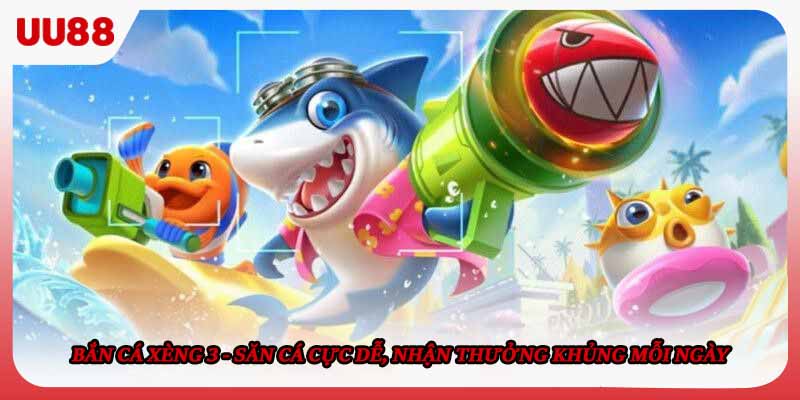 Bắn cá xèng 3 - Săn Cá Cực Dễ, Nhận Thưởng Khủng Mỗi Ngày