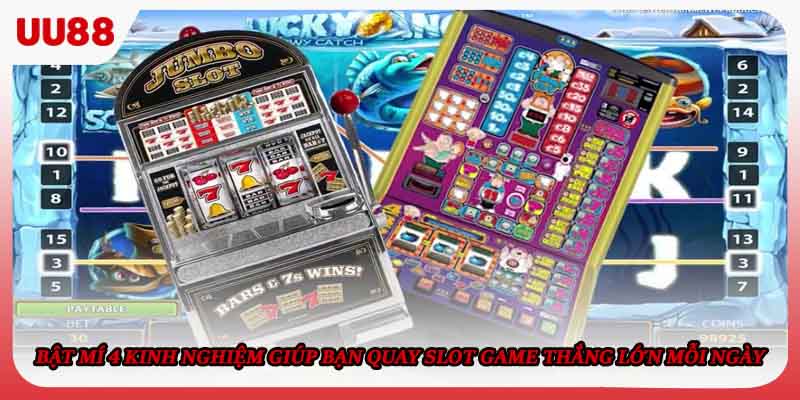 Bật mí 4 kinh nghiệm giúp bạn quay slot game thắng lớn mỗi ngày