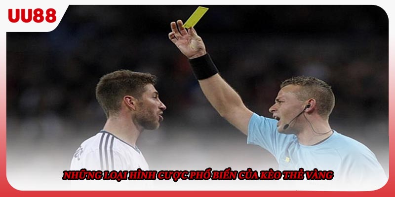 Những loại hình cược phổ biến của kèo thẻ vàng