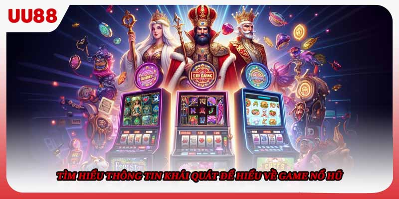 Tìm hiểu thông tin khái quát để hiểu về game nổ hũ 